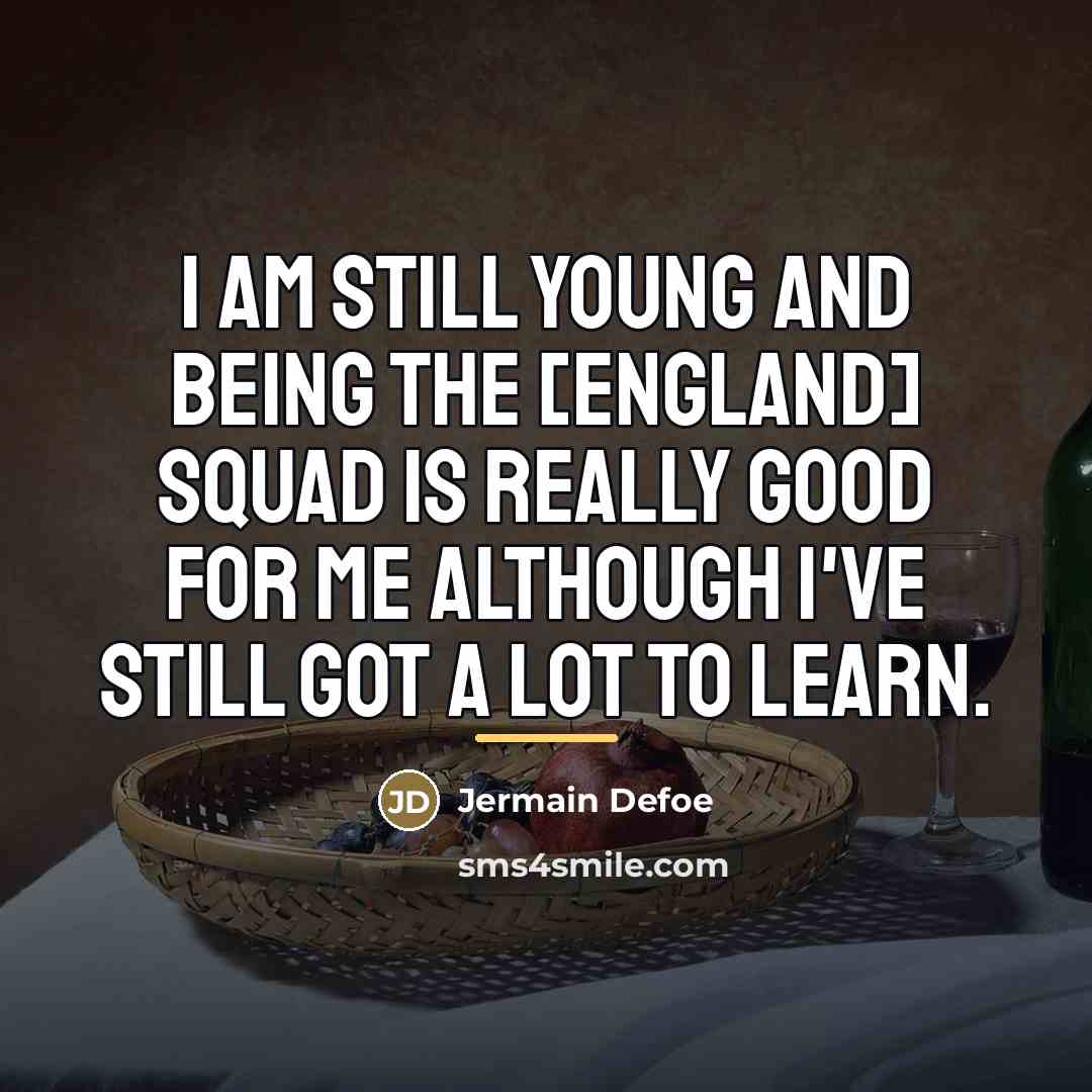 “I am still young and being the [England] squad is…” quote by Jermain Defoe