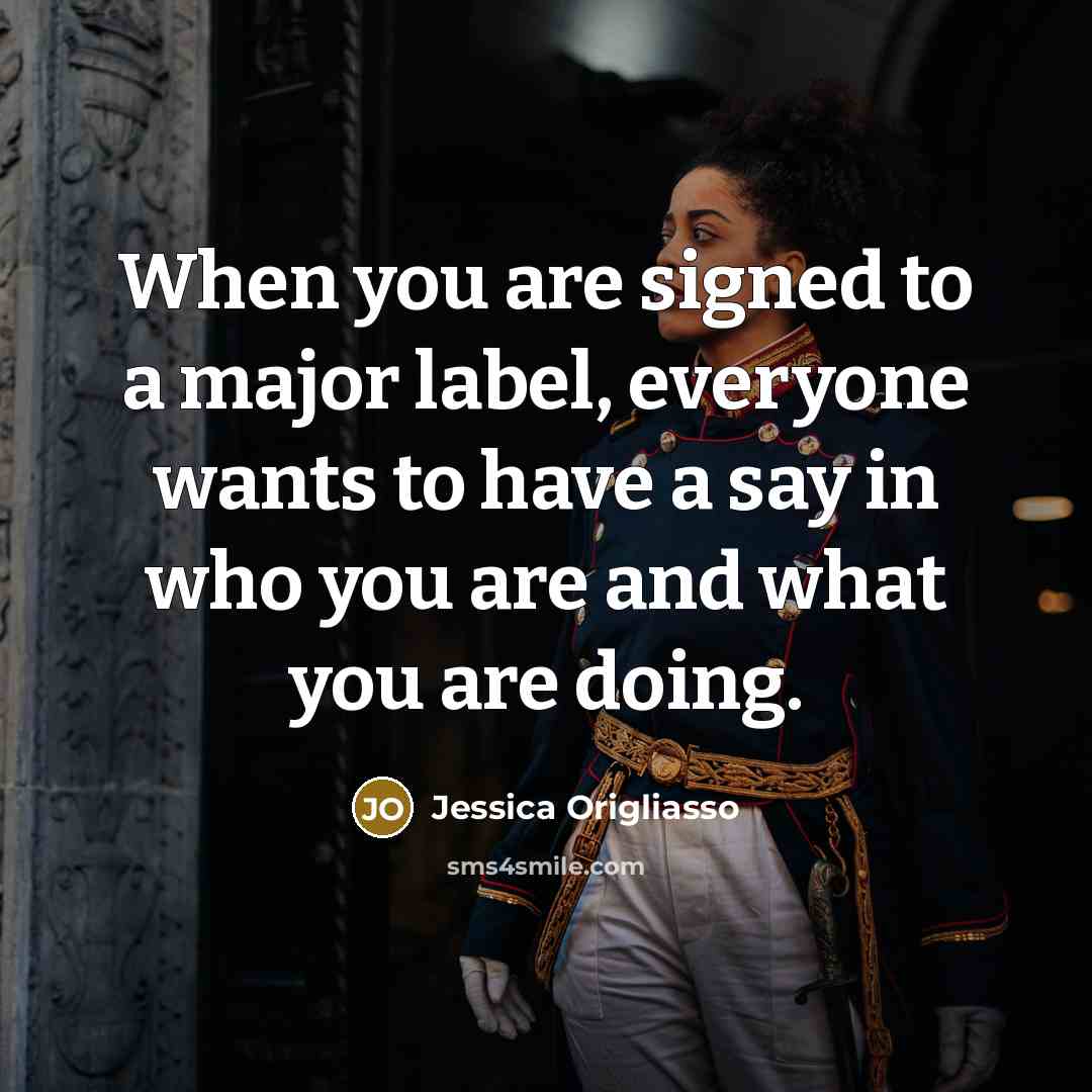 “When you are signed to a major label, everyone wants…” quote by Jessica Origliasso