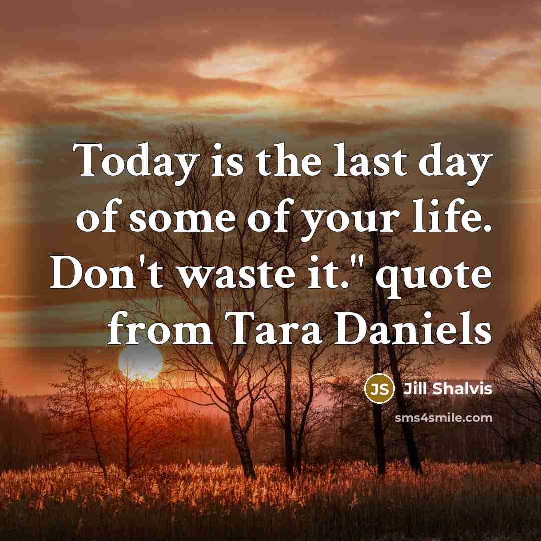“Today is the last day of some of your life.…” quote by Jill Shalvis