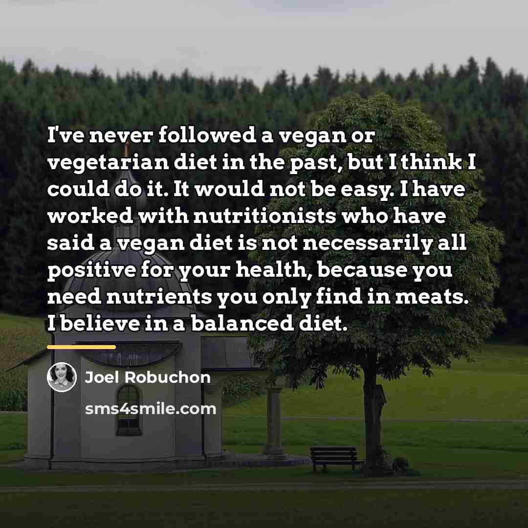 “I've never followed a vegan or vegetarian diet in the…” quote by Joel Robuchon