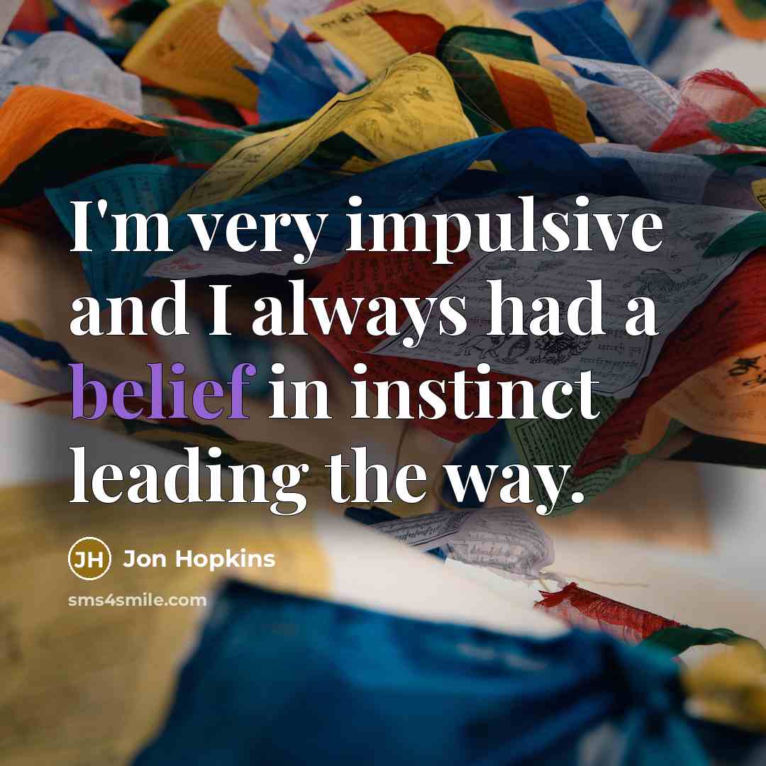 “I'm very impulsive and I always had a belief in…” quote by Jon Hopkins