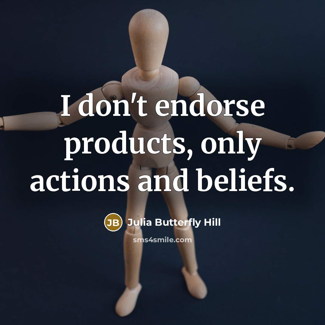 “I don't endorse products, only actions and beliefs.…” quote by Julia Butterfly Hill