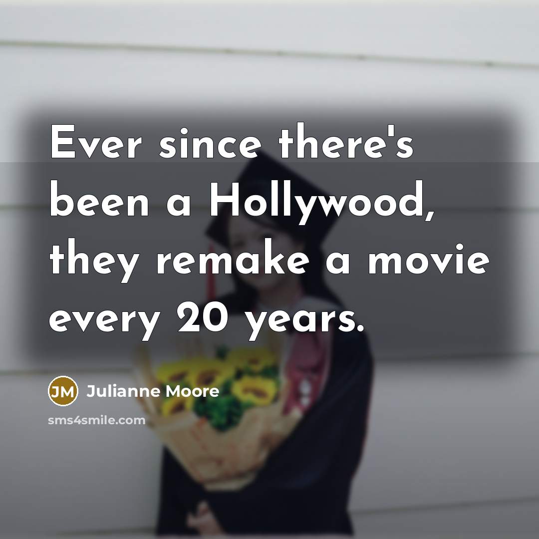 “Ever since there's been a Hollywood, they remake a movie…” quote by Julianne Moore