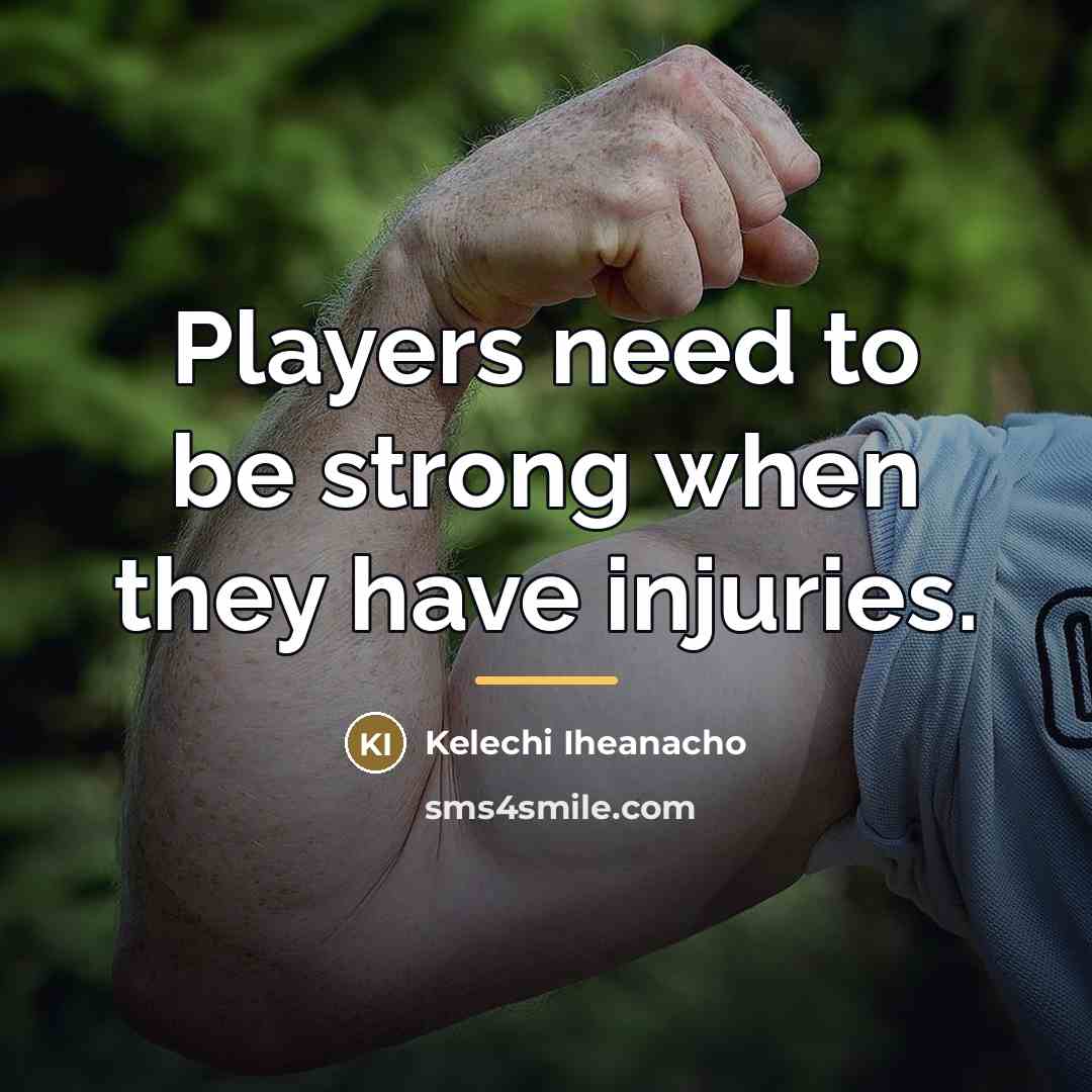 “Players need to be strong when they have injuries.…” quote by Kelechi Iheanacho