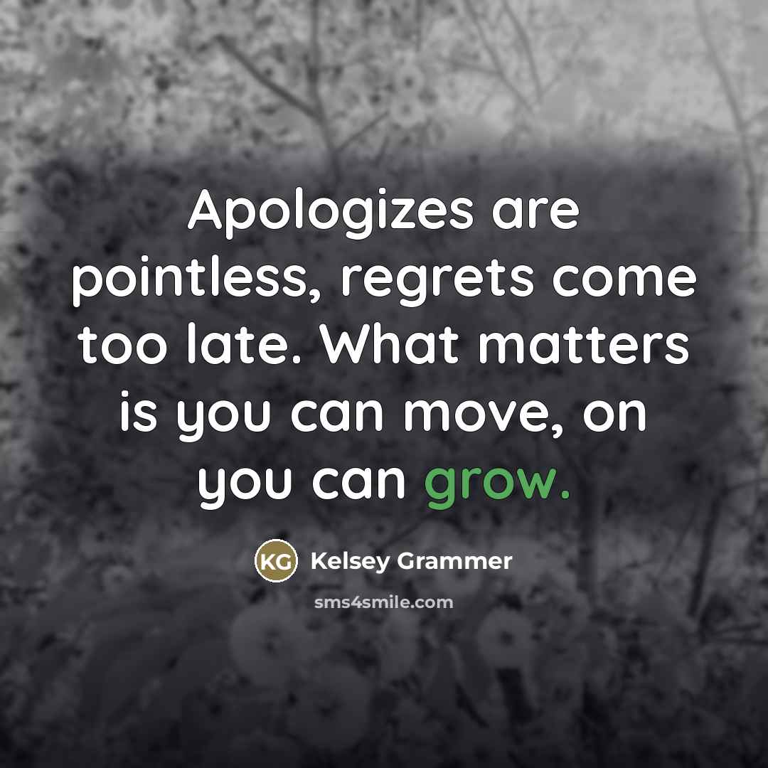 “Apologizes are pointless, regrets come too late. What matters is…” quote by Kelsey Grammer