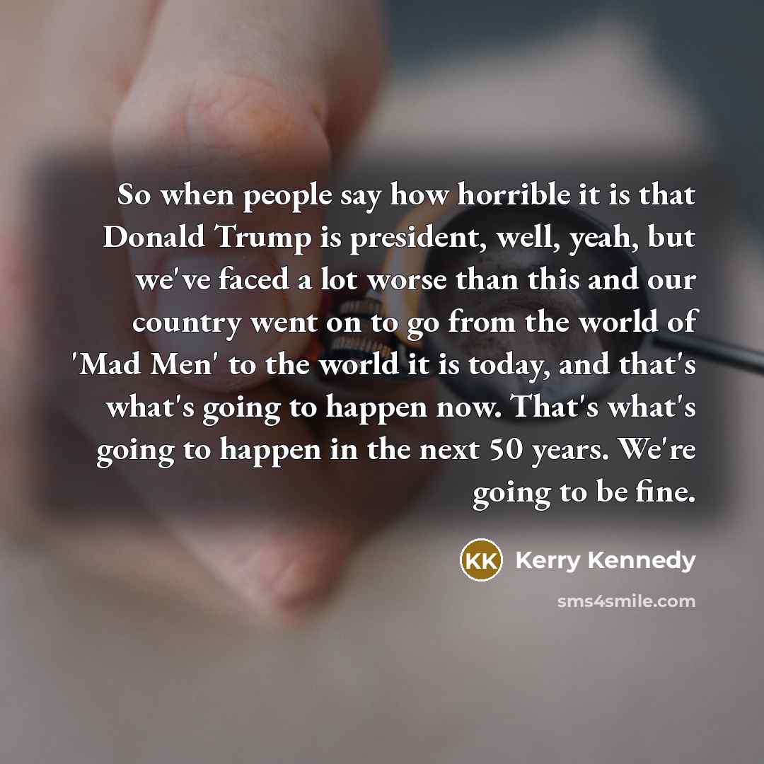 “So when people say how horrible it is that Donald…” quote by Kerry Kennedy