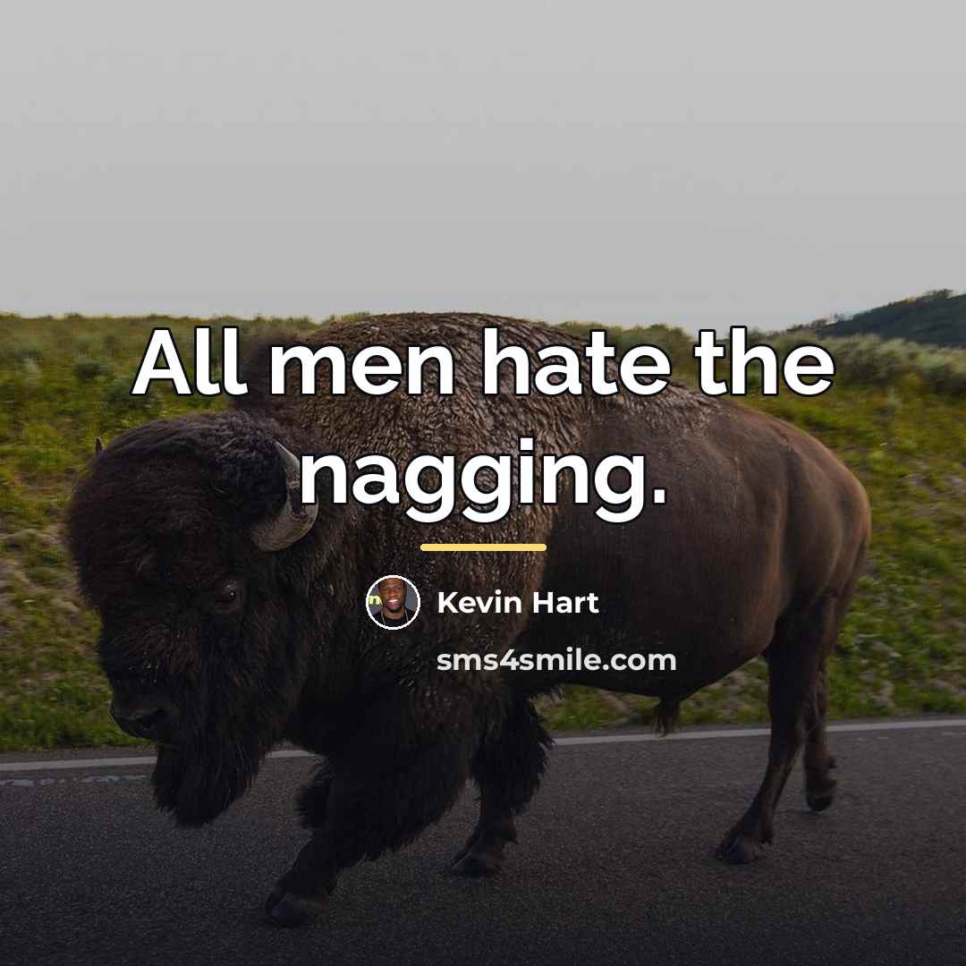 “All men hate the nagging.…” quote by Kevin Hart