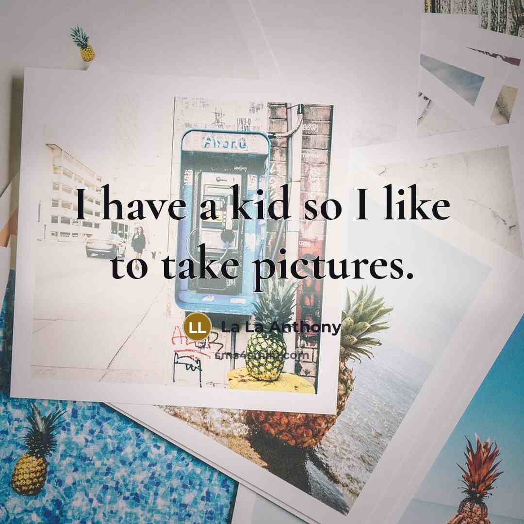 “I have a kid so I like to take pictures.…” quote by La La Anthony