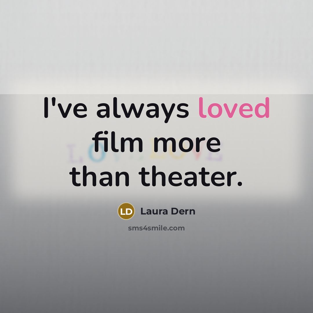 “I've always loved film more than theater.…” quote by Laura Dern