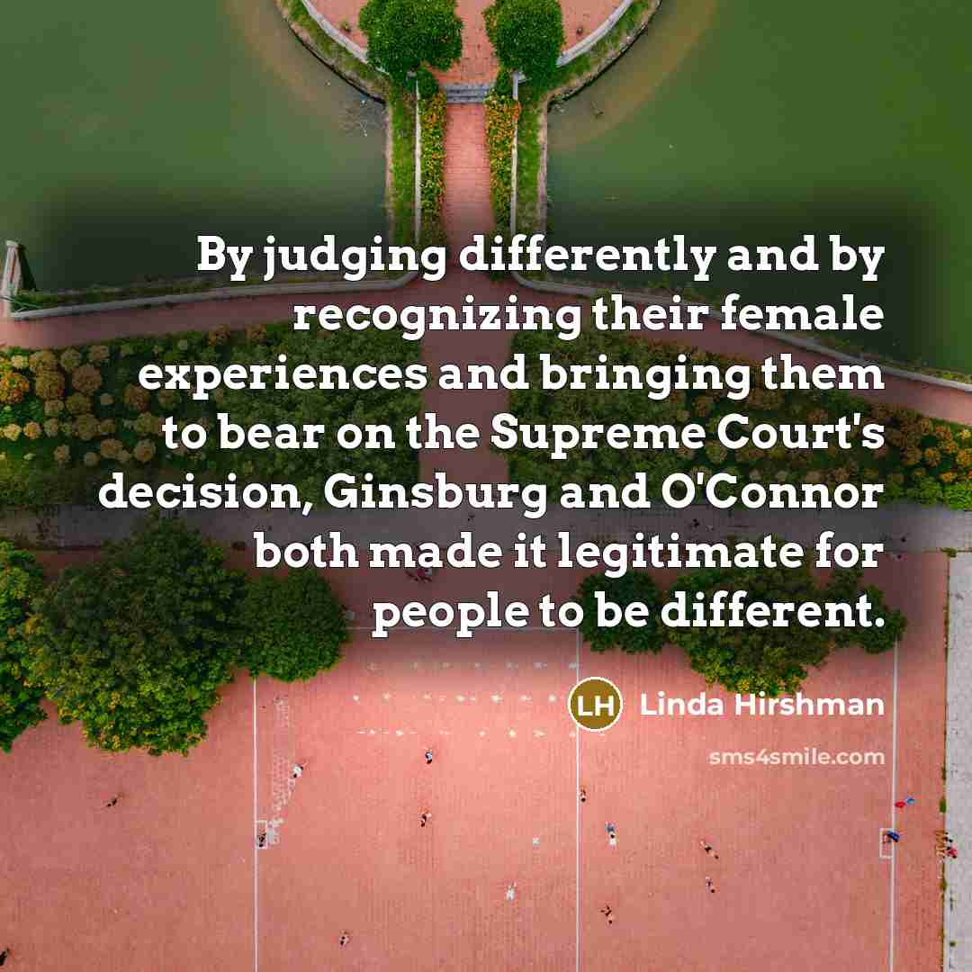 “By judging differently and by recognizing their female experiences and…” quote by Linda Hirshman
