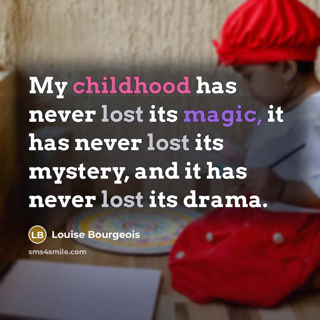 “My childhood has never lost its magic, it has never…” quote by Louise Bourgeois