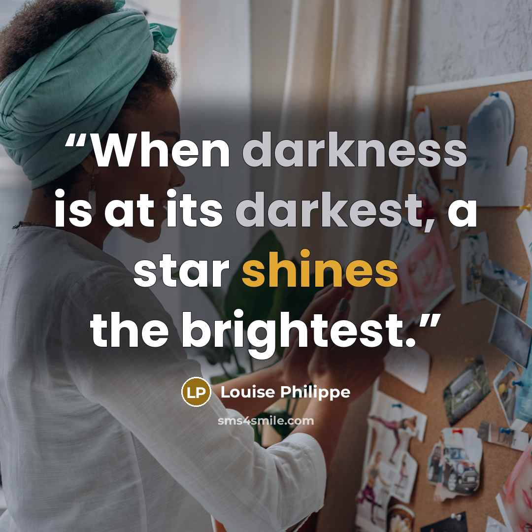“When darkness is at its darkest, a star shines the brightest.” quote by Louise Philippe