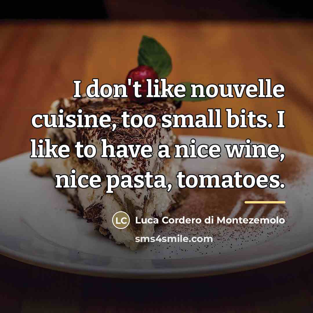 “I don't like nouvelle cuisine, too small bits. I like…” quote by Luca Cordero di Montezemolo