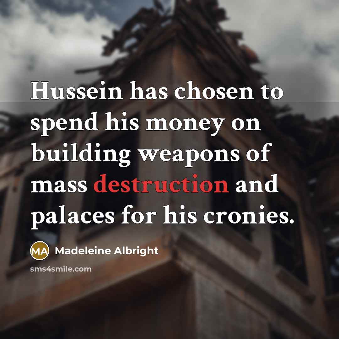 “Hussein has chosen to spend his money on building weapons…” quote by Madeleine Albright