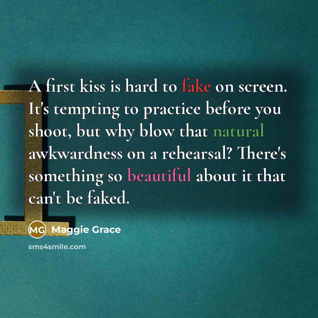 “A first kiss is hard to fake on screen. It's…” quote by Maggie Grace