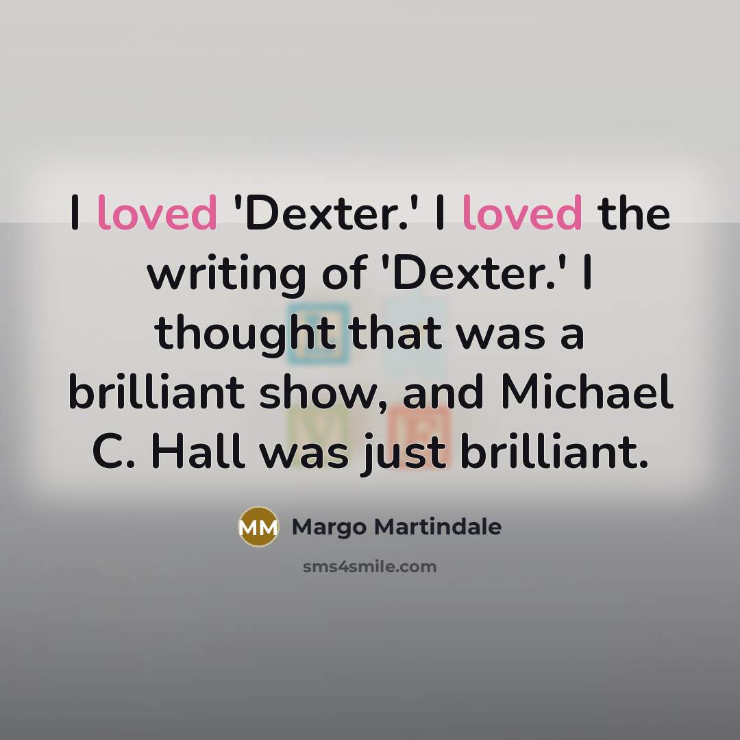 “I loved 'Dexter.' I loved the writing of 'Dexter.' I…” quote by Margo Martindale
