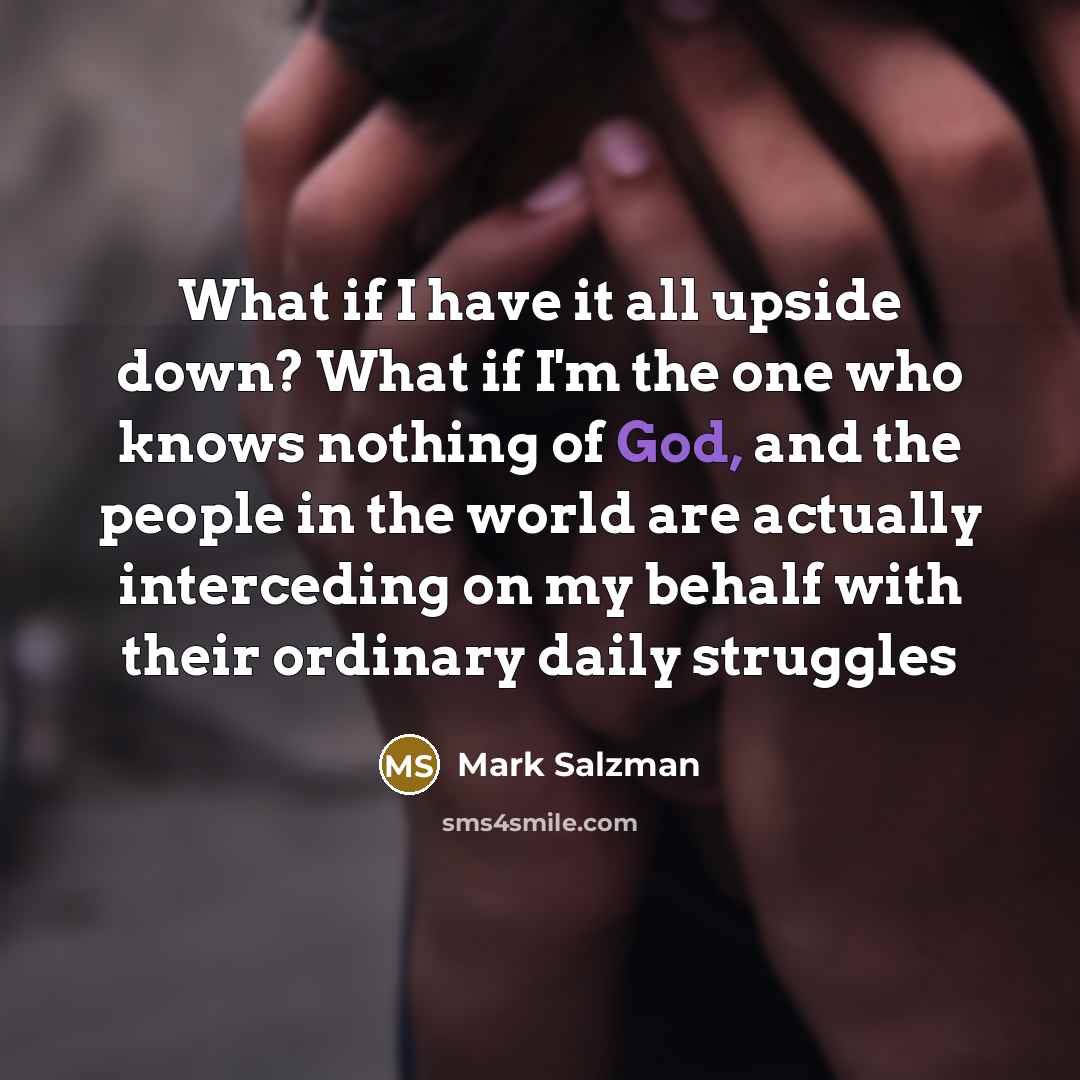 “What if I have it all upside down? What if…” quote by Mark Salzman