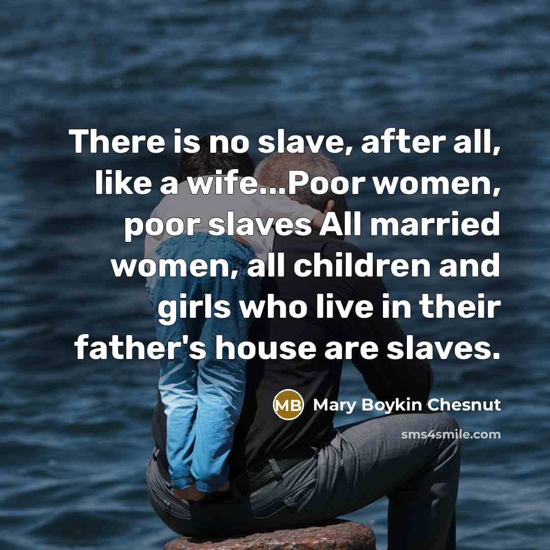 “There is no slave, after all, like a wife...Poor women,…” quote by Mary Boykin Chesnut
