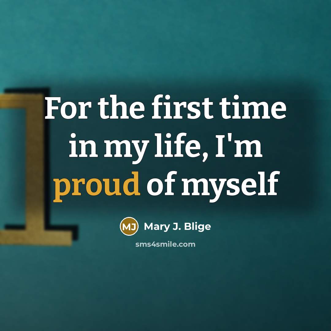 “For the first time in my life, I'm proud of…” quote by Mary J. Blige