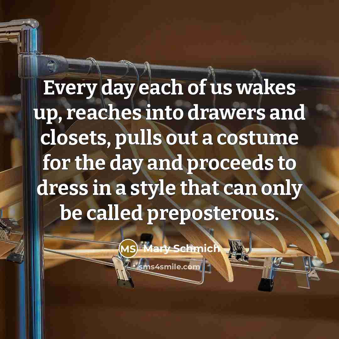 “Every day each of us wakes up, reaches into drawers…” quote by Mary Schmich