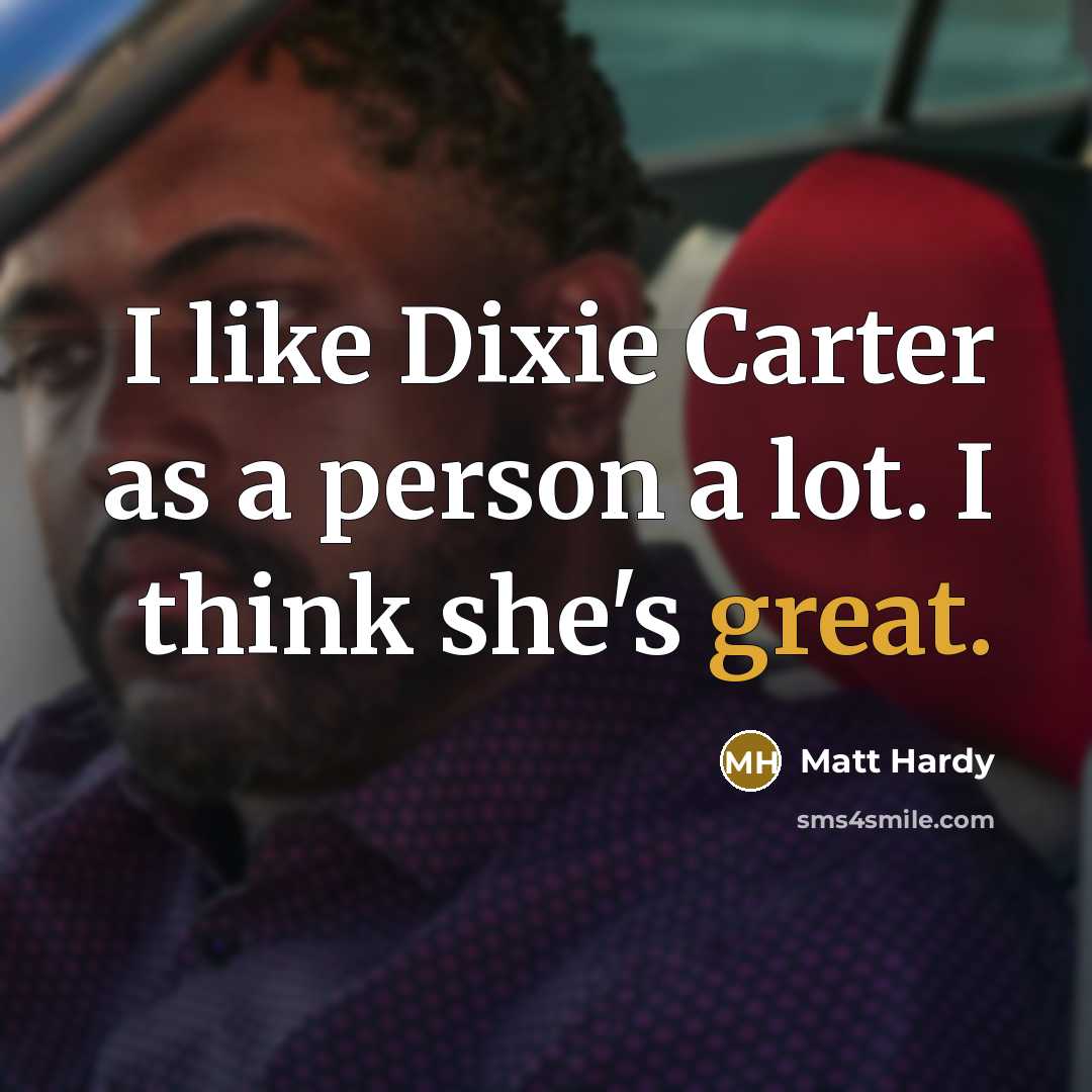 “I like Dixie Carter as a person a lot. I think she's great.” quote by Matt Hardy