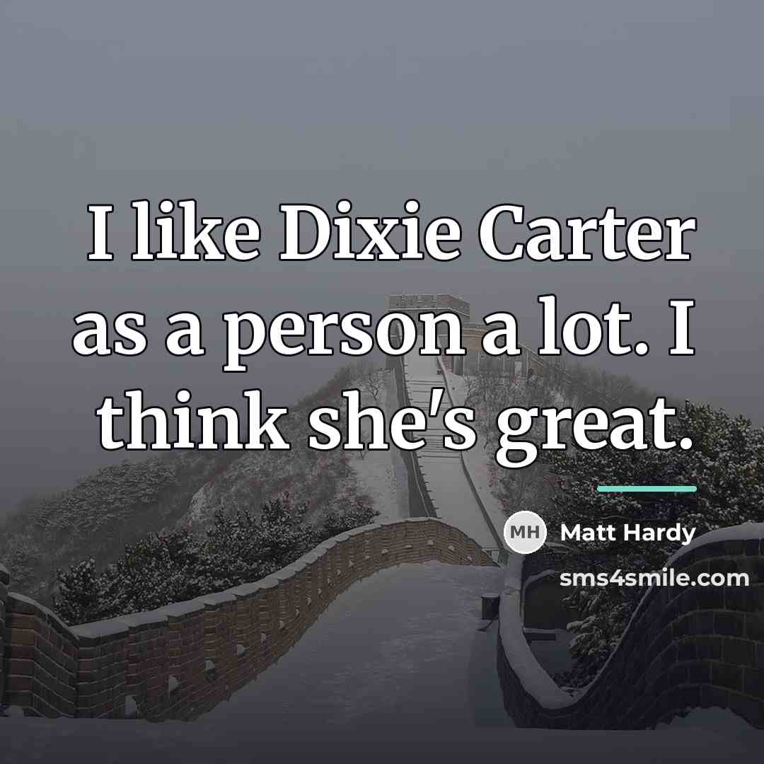 “I like Dixie Carter as a person a lot. I…” quote by Matt Hardy
