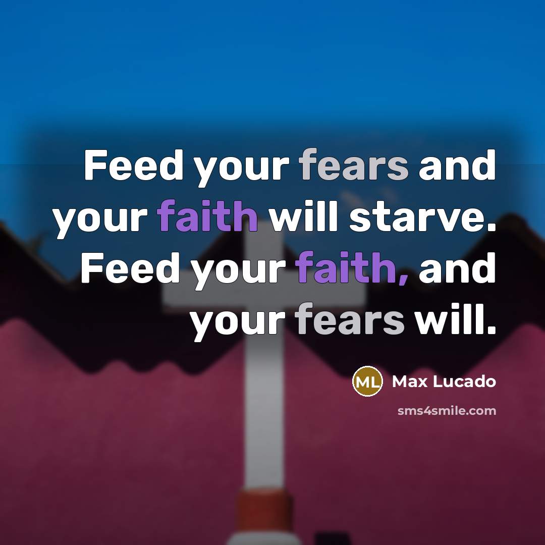 “Feed your fears and your faith will starve. Feed your…” quote by Max Lucado