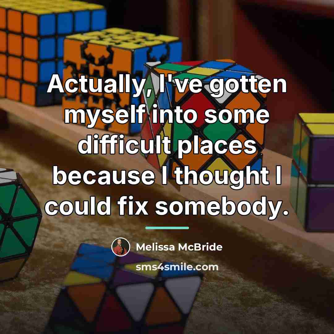 “Actually, I've gotten myself into some difficult places because I…” quote by Melissa McBride