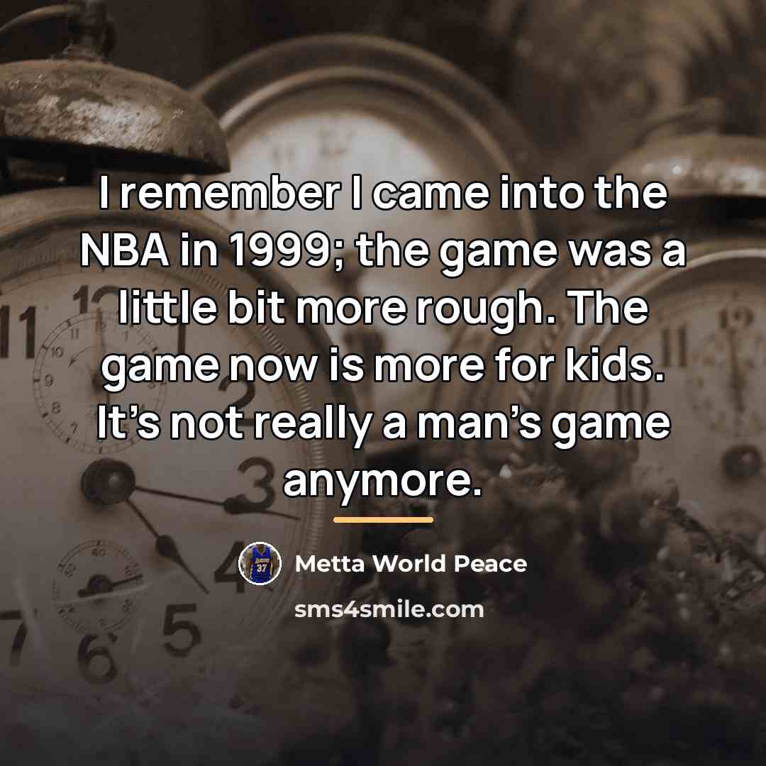 “I remember I came into the NBA in 1999; the…” quote by Metta World Peace
