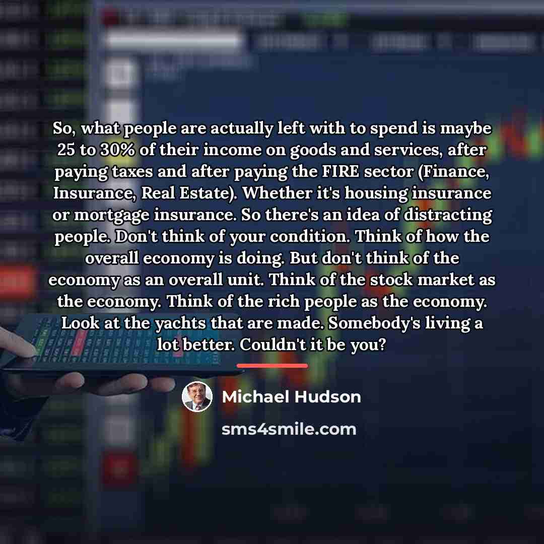 “So, what people are actually left with to spend is…” quote by Michael Hudson