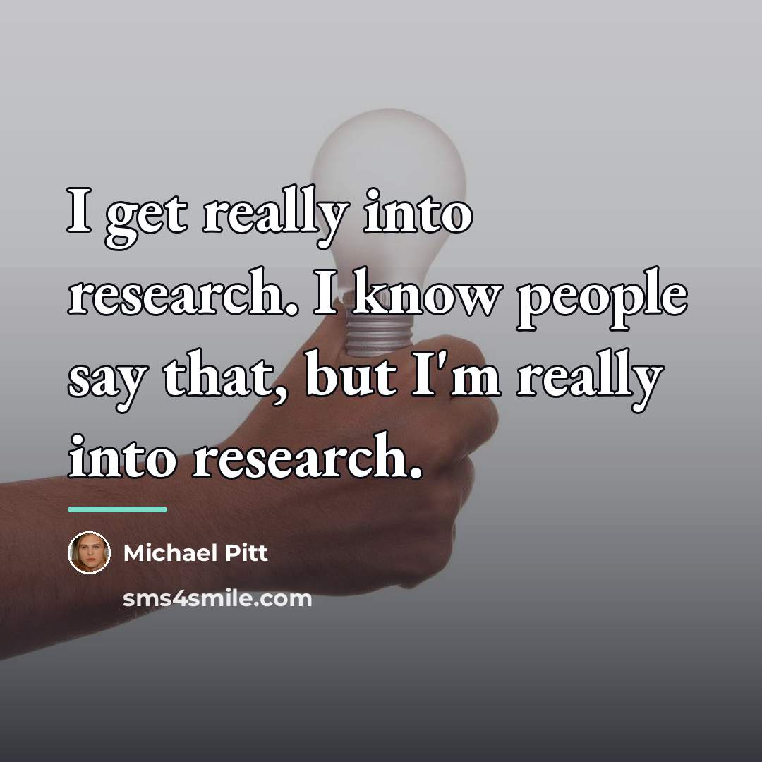 “I get really into research. I know people say that,…” quote by Michael Pitt