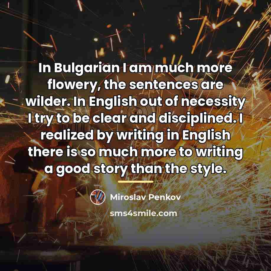 “In Bulgarian I am much more flowery, the sentences are…” quote by Miroslav Penkov