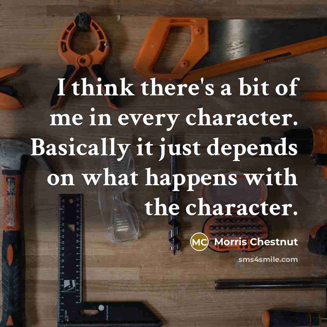 “I think there's a bit of me in every character.…” quote by Morris Chestnut