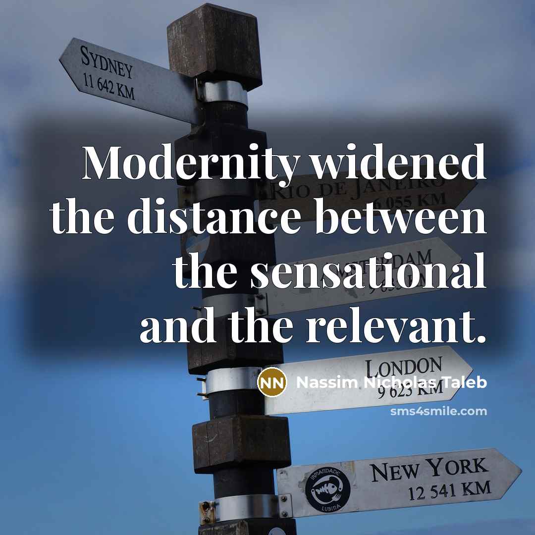 “Modernity widened the distance between the sensational and the relevant.…” quote by Nassim Nicholas Taleb