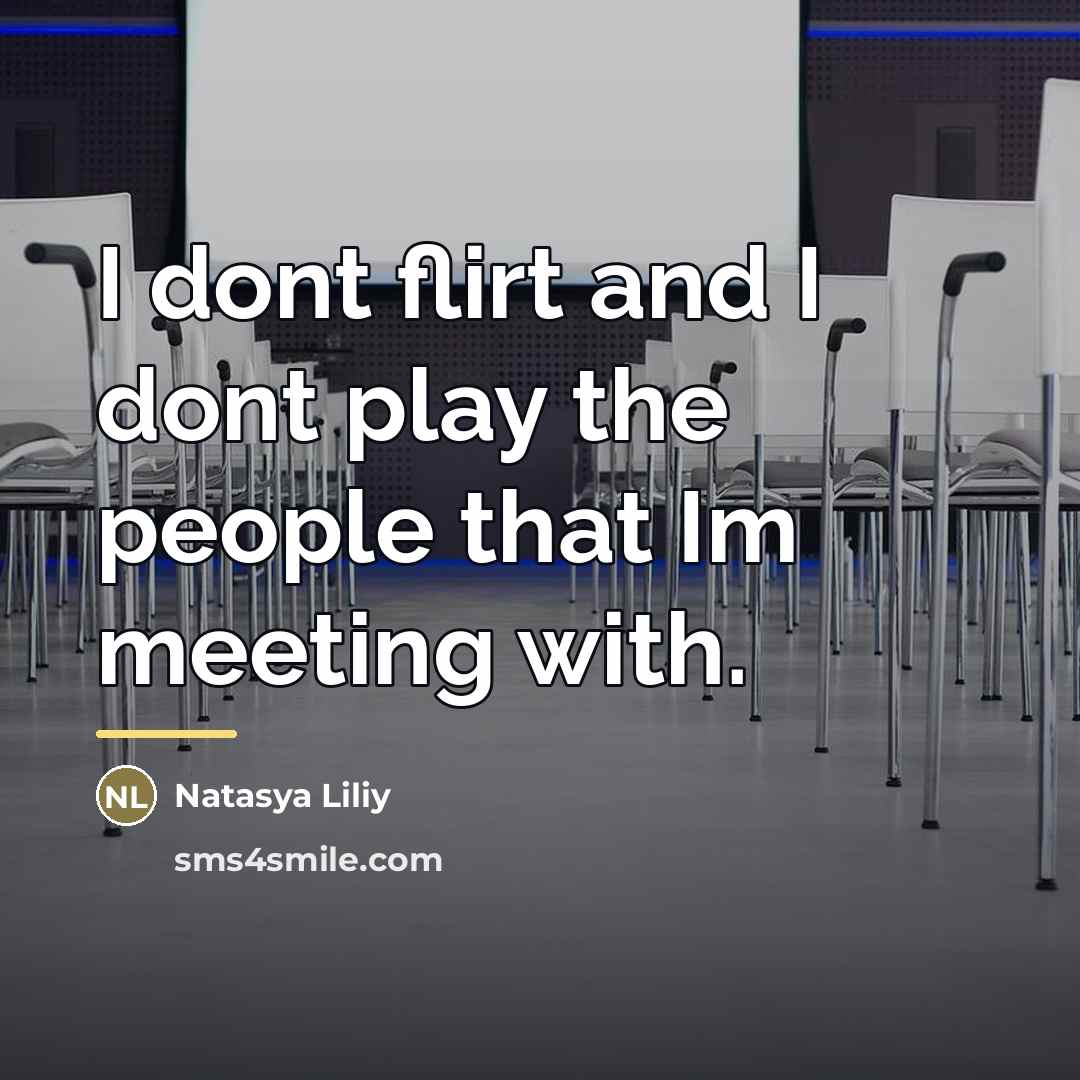 “I dont flirt and I dont play the people that…” quote by Natasya Liliy