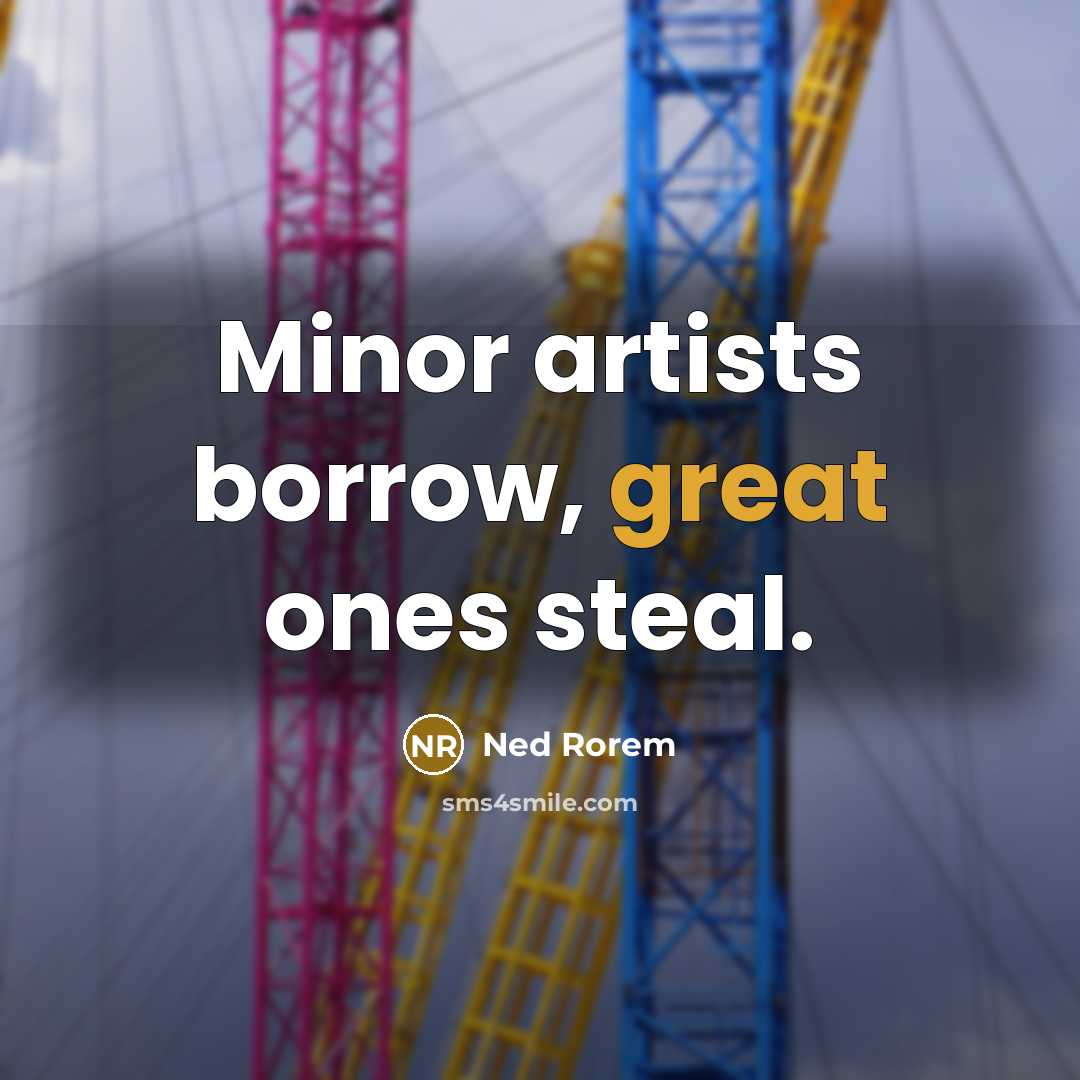 “Minor artists borrow, great ones steal.…” quote by Ned Rorem