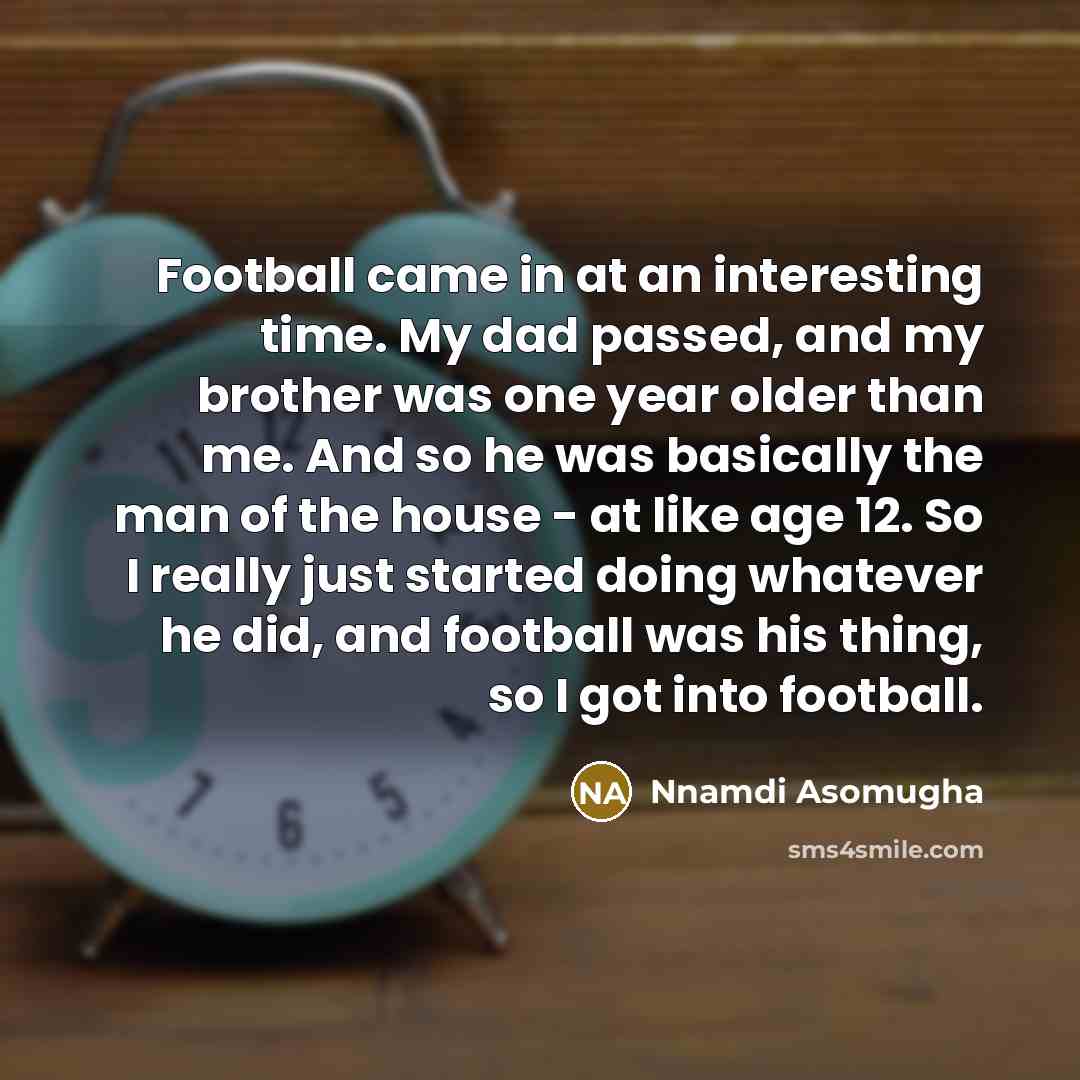 “Football came in at an interesting time. My dad passed,…” quote by Nnamdi Asomugha