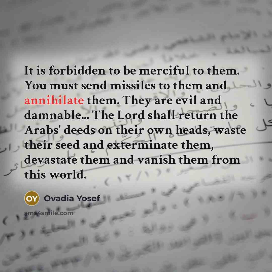 “It is forbidden to be merciful to them. You must…” quote by Ovadia Yosef