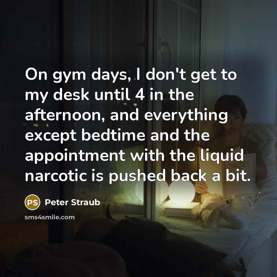“On gym days, I don't get to my desk until…” quote by Peter Straub