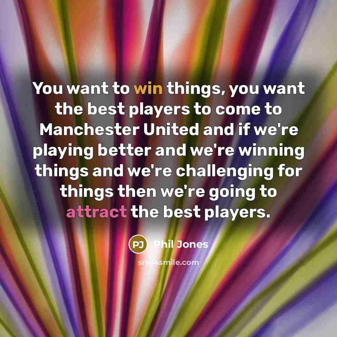“You want to win things, you want the best players…” quote by Phil Jones