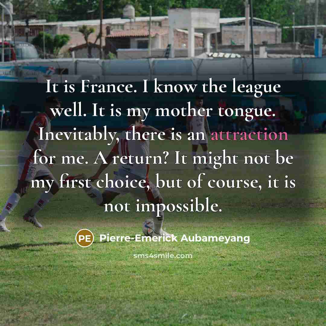 “It is France. I know the league well. It is…” quote by Pierre-Emerick Aubameyang