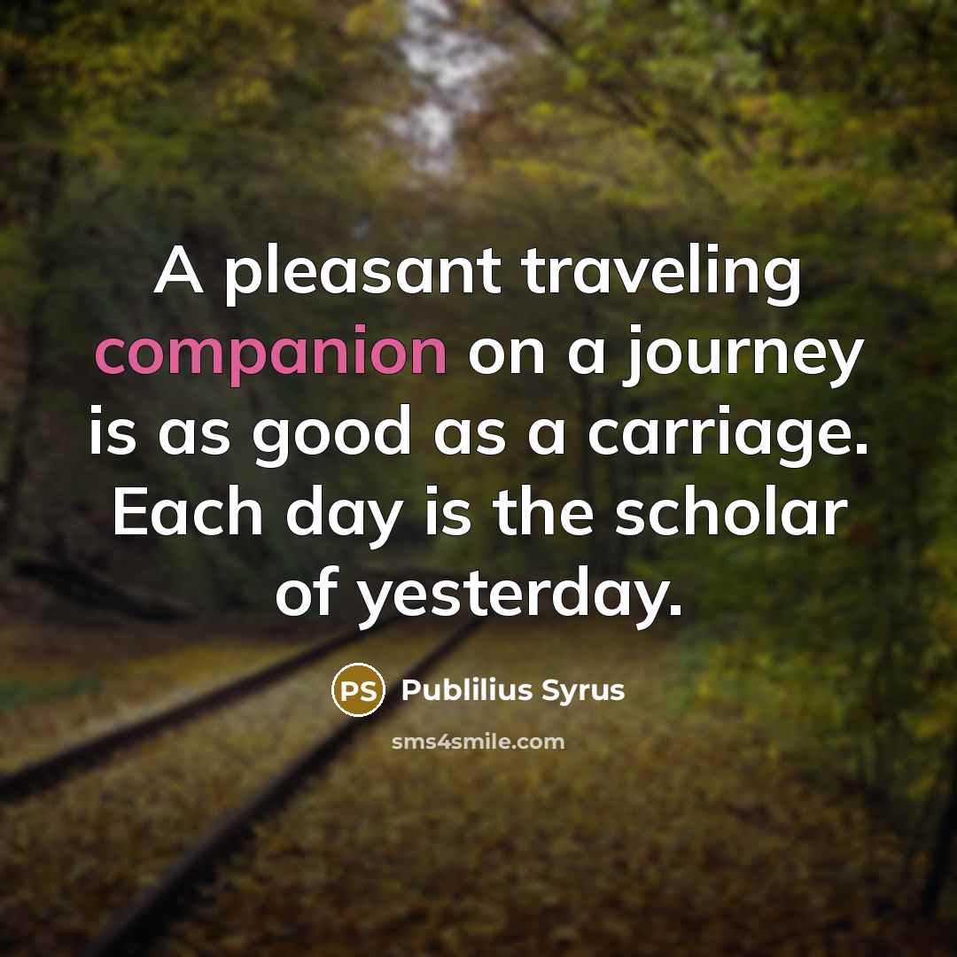 “A pleasant traveling companion on a journey is as good…” quote by Publilius Syrus