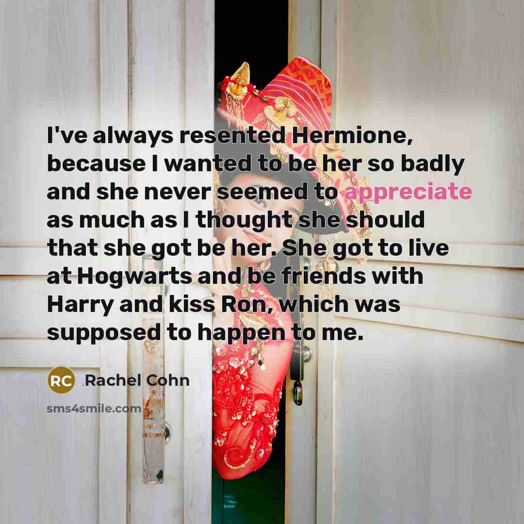“I've always resented Hermione, because I wanted to be her…” quote by Rachel Cohn