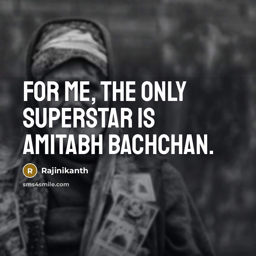 “For me, the only superstar is Amitabh Bachchan.…” quote by Rajinikanth