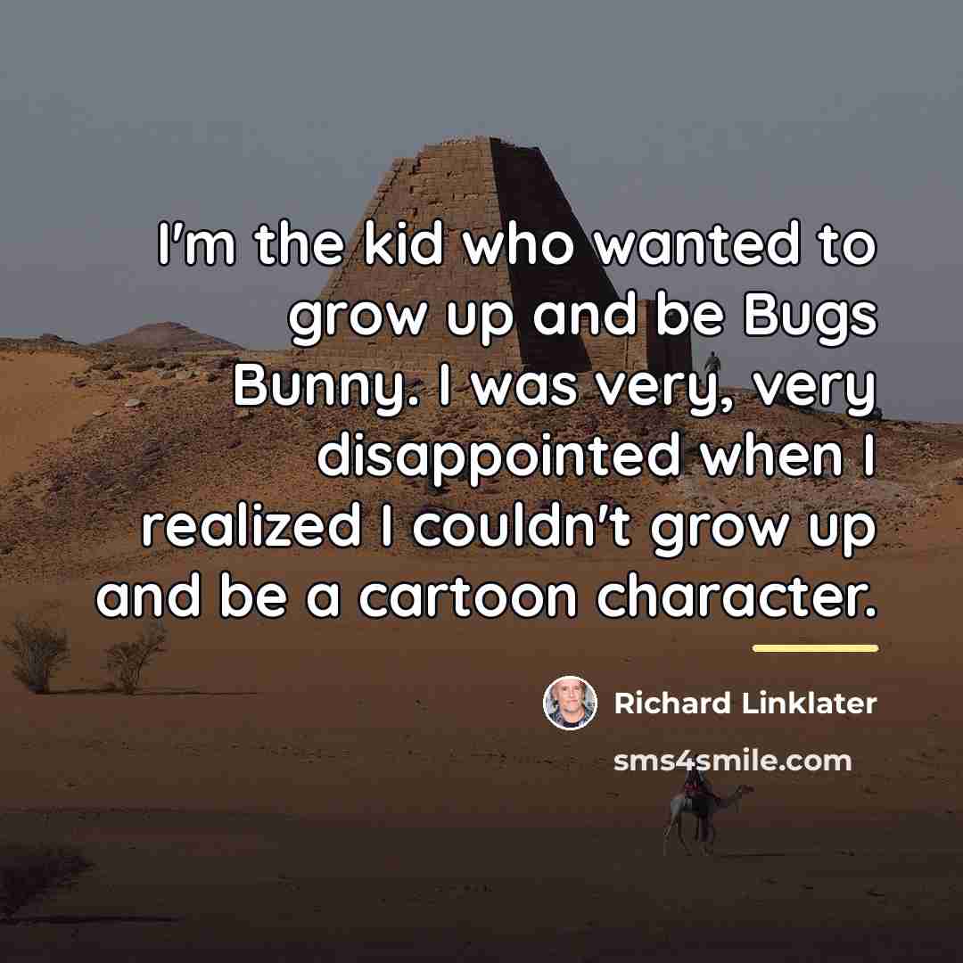 “I'm the kid who wanted to grow up and be…” quote by Richard Linklater