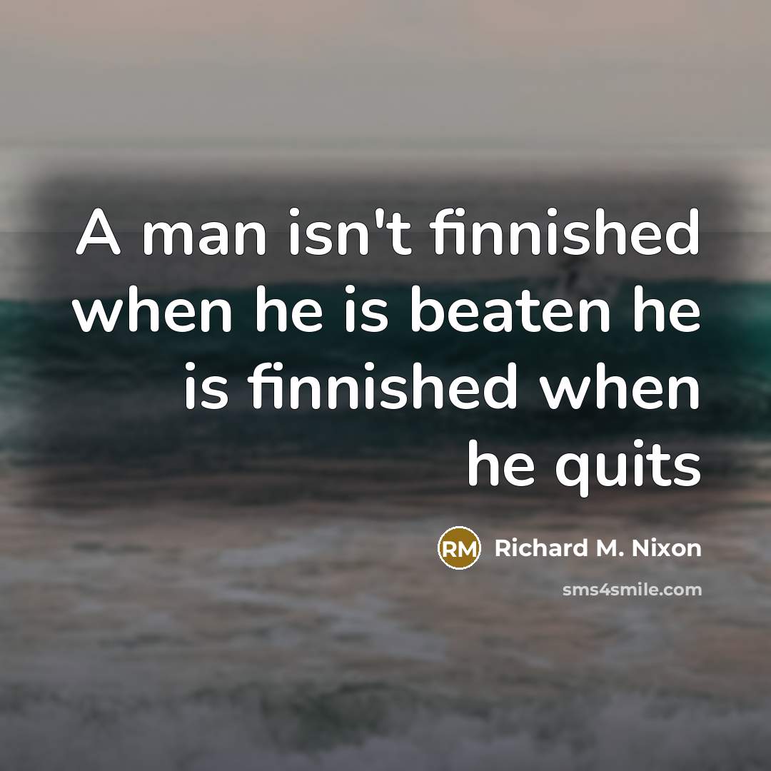 “A man isn't finnished when he is beaten he is…” quote by Richard M. Nixon