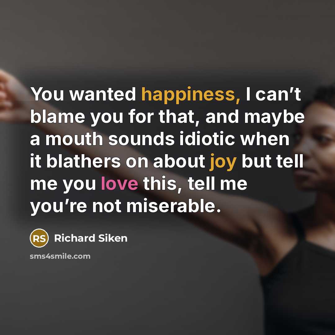 “You wanted happiness, I can’t blame you for that, and…” quote by Richard Siken