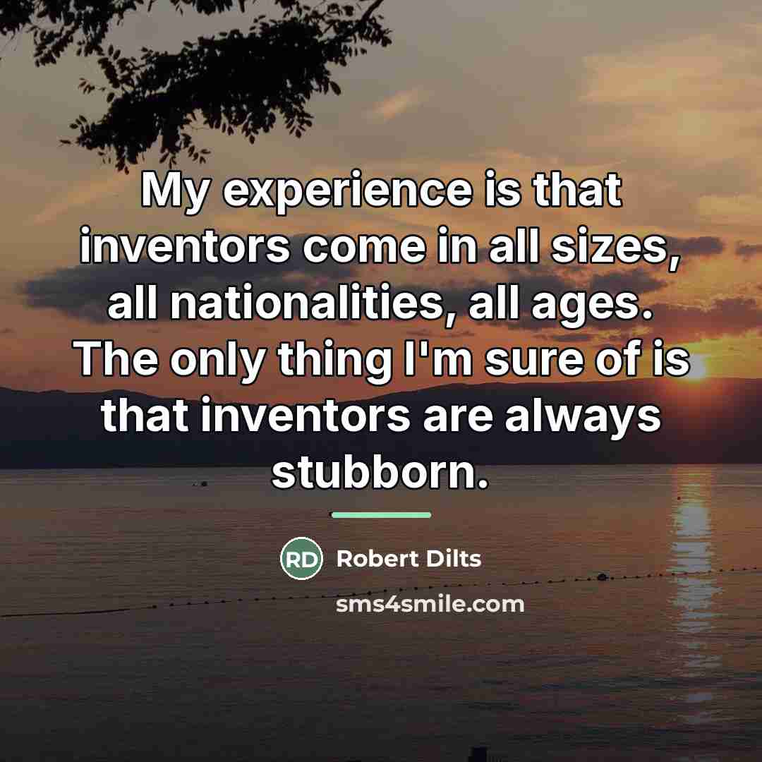 “My experience is that inventors come in all sizes, all…” quote by Robert Dilts