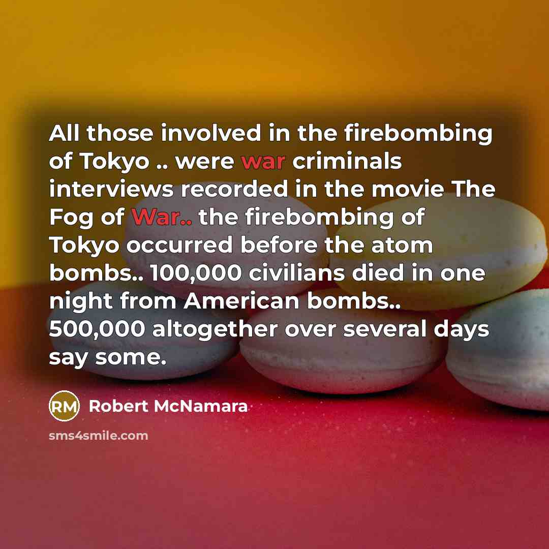 “All those involved in the firebombing of Tokyo .. were…” quote by Robert McNamara