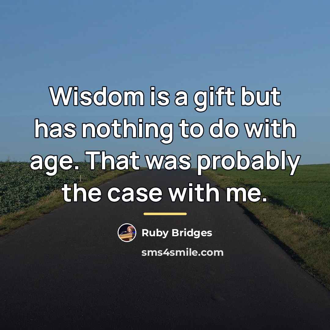 “Wisdom is a gift but has nothing to do with…” quote by Ruby Bridges